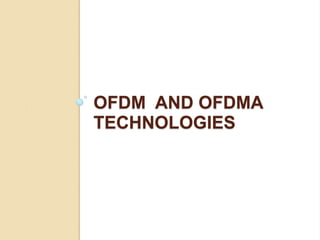 OFDM AND OFDMA
TECHNOLOGIES
 