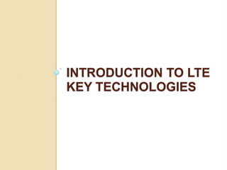 INTRODUCTION TO LTE
KEY TECHNOLOGIES
 