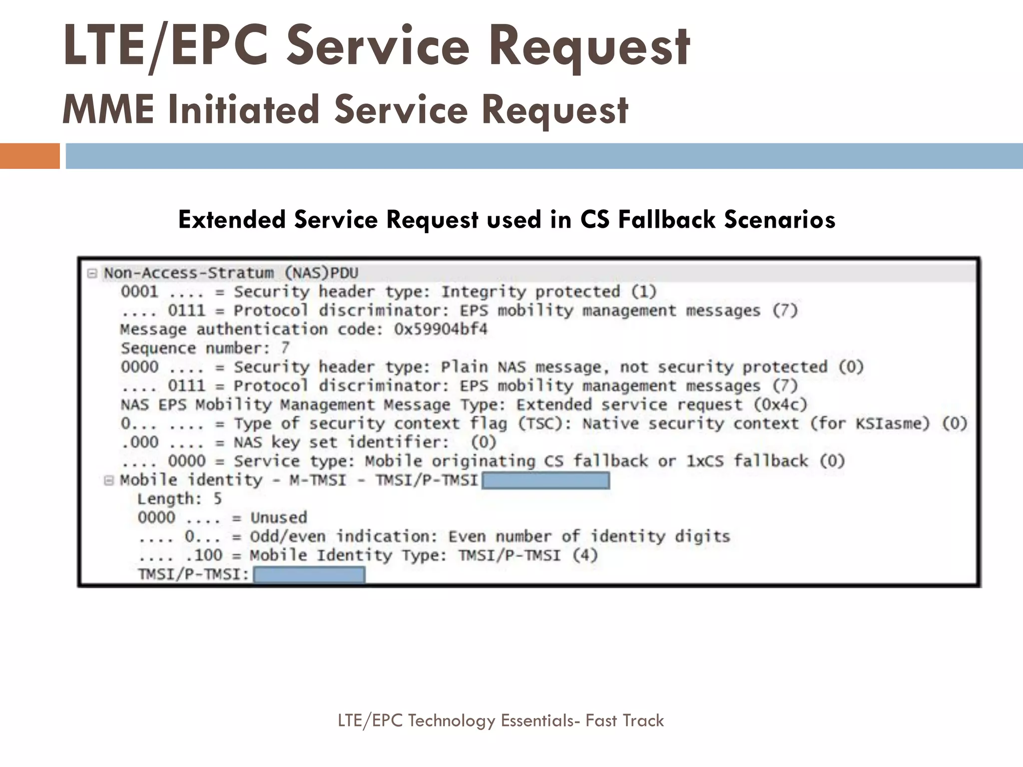 LTE/EPC Service Request
MME Initiated Service Request
Extended Service Request used in CS Fallback Scenarios
LTE/EPC Technology Essentials- Fast Track
 