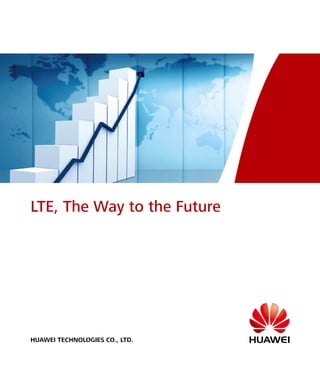 HUAWEI TECHNOLOGIES CO., LTD.
LTE, The Way to the Future
 