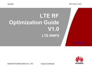 HUAWEI TECHNOLOGIES CO., LTD.
www.huawei.com
Huawei Confidential
Security Level:
2012/5/5
LTE RF
Optimization Guide
V1.0
LTE RNPS
 