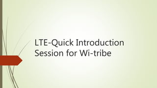 LTE-Quick Introduction
Session for Wi-tribe
 