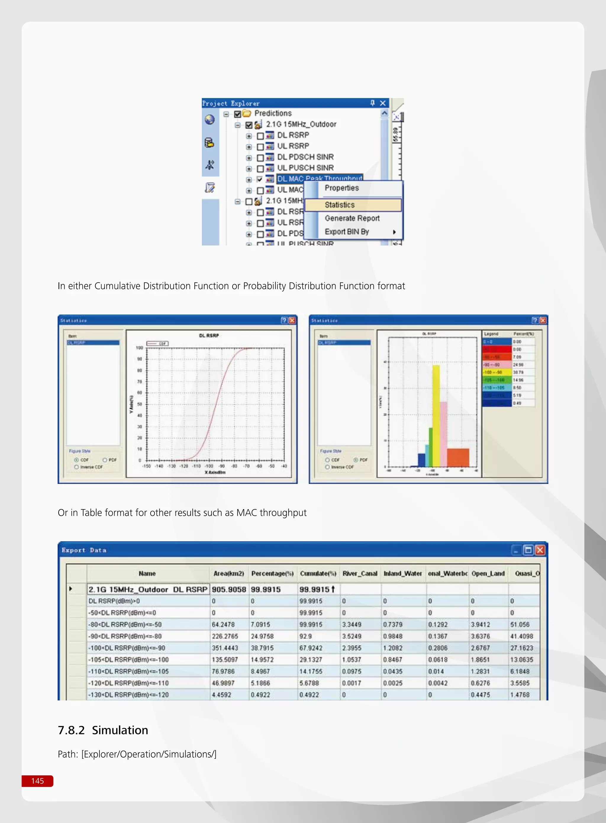 145
In either Cumulative Distribution Function or Probability Distribution Function format
Or in Table format for other results such as MAC throughput
7.8.2 Simulation
Path: [Explorer/Operation/Simulations/]
 