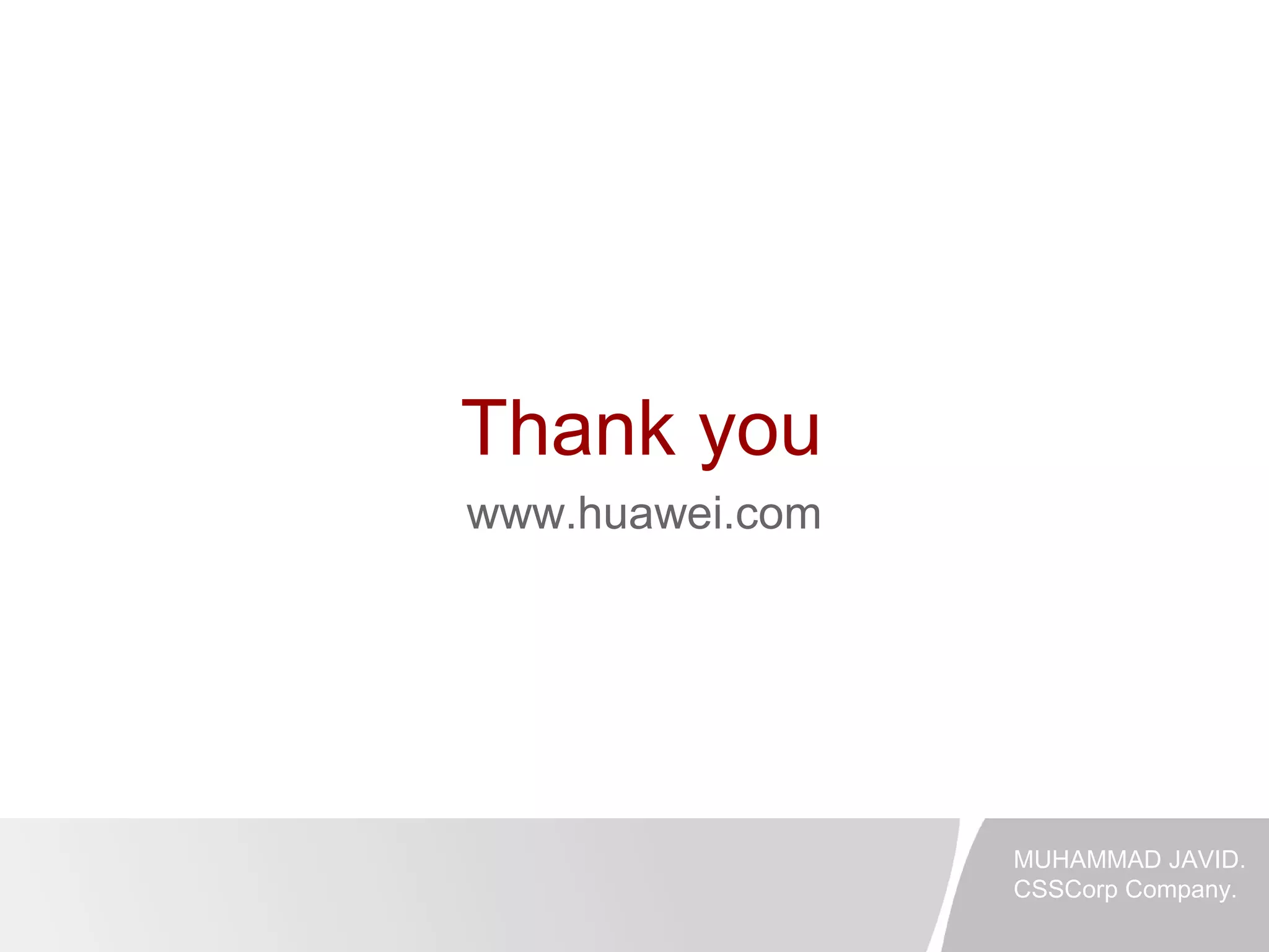 Thank you
www.huawei.com
Muhaammad
MUHAMMAD JAVID.
CSSCorp Company.
 