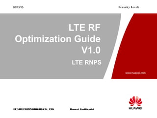 HUAWEITECHNOLOGIES CO., LTD.
www.huawei.com
Huawei Confidential
Security Level:03/13/15
LTE RNPS
LTE RF
Optimization Guide
V1.0
 