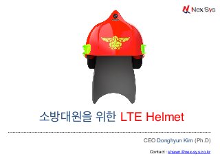 소방대원을 위한 LTE Helmet
CEO Donghyun Kim (Ph.D)
Contact : shawn@nex-sys.co.kr
 
