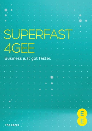 SUPERFAST
4GEE
Business just got faster.




The Facts
 