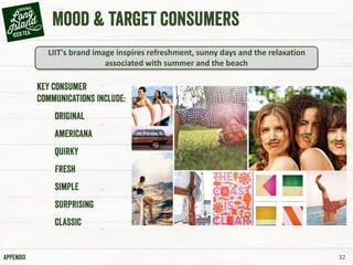32
LIIT's brand image inspires refreshment, sunny days and the relaxation
associated with summer and the beach
 