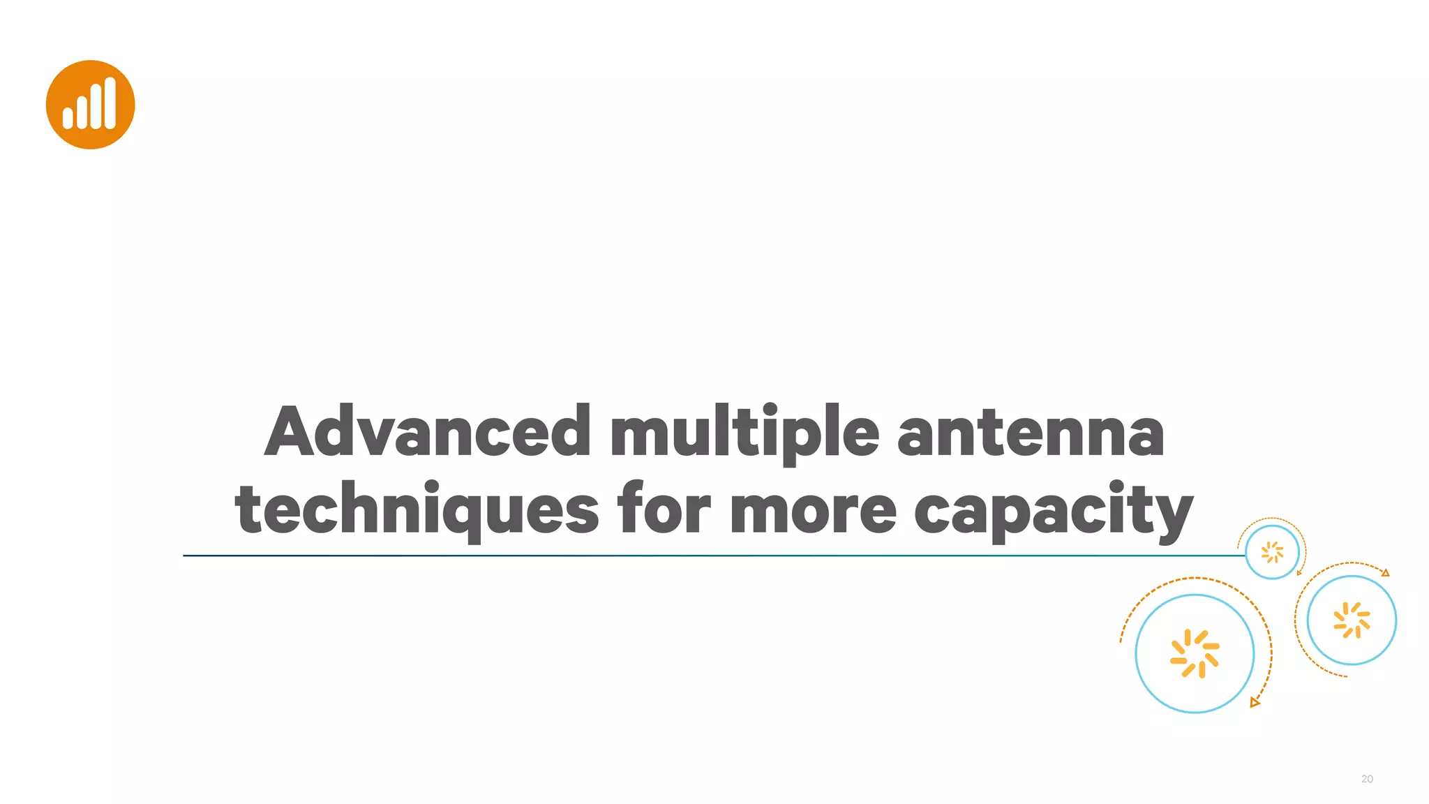 Advanced multiple antenna
techniques for more capacity

20

 