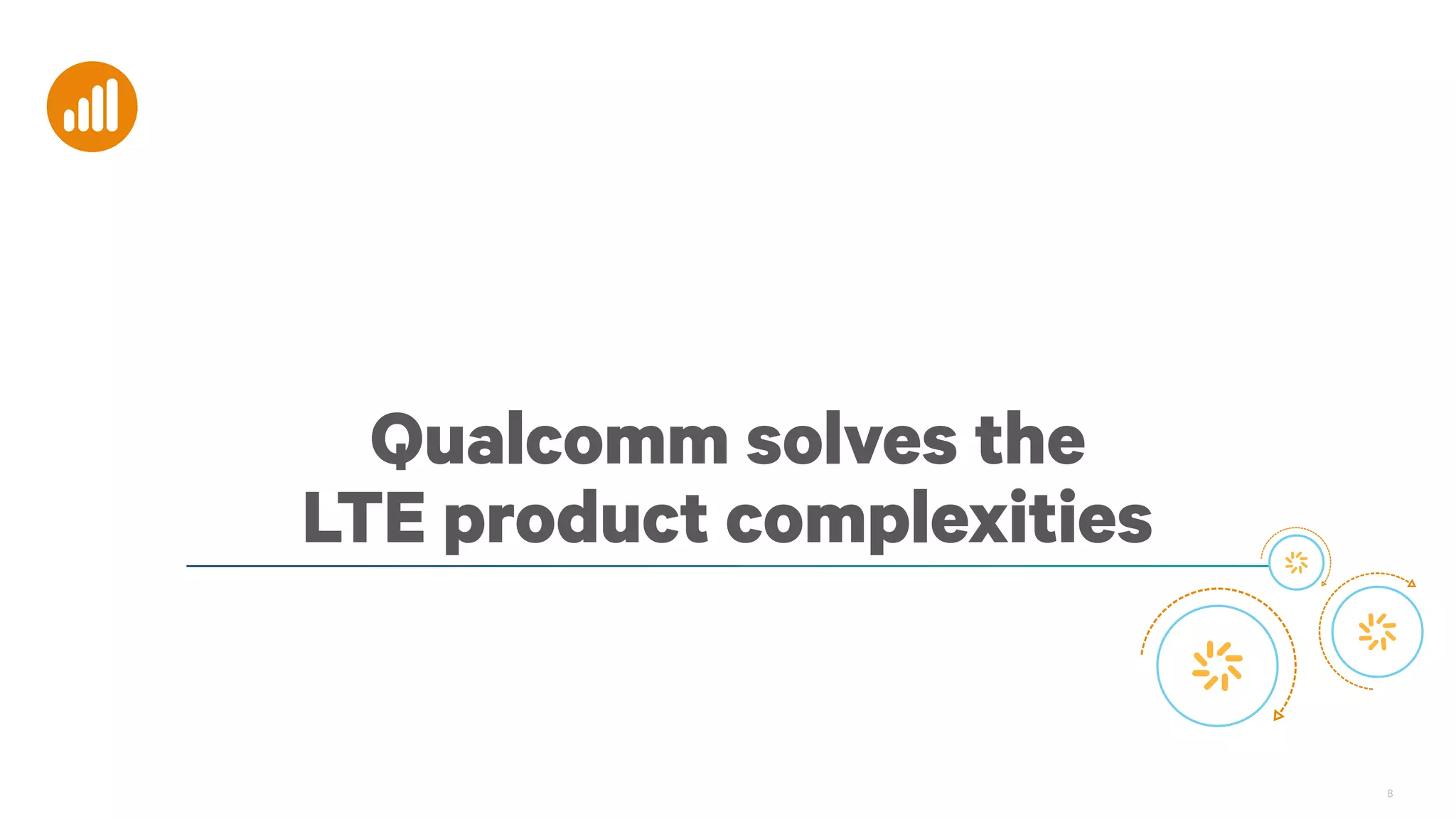 Qualcomm solves the
LTE product complexities

8

 
