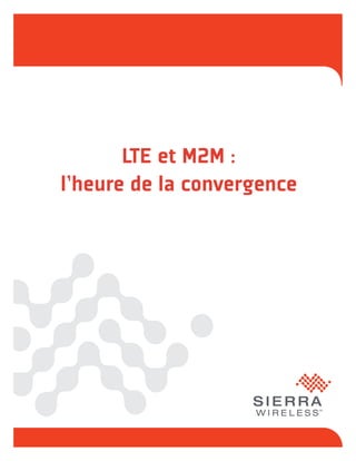 LTE et M2M :
l’heure de la convergence
 