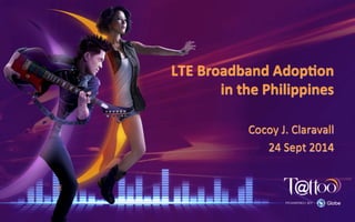 LTE	
  Broadband	
  Adop.on	
  
in	
  the	
  Philippines	
  
Cocoy	
  J.	
  Claravall	
  
24	
  Sept	
  2014	
  
 