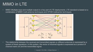 Copyright © TELCOMA. All Rights Reserved
MIMO in LTE
• MIMO (Multiple input and multiple output) is a key part of LTE depl...