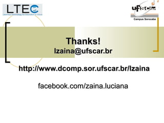 Campus SorocabaCampus Sorocaba
Thanks!Thanks!
lzaina@ufscar.brlzaina@ufscar.br
http://www.dcomp.sor.ufscar.br/lzainahttp://www.dcomp.sor.ufscar.br/lzaina
facebook.com/zaina.lucianafacebook.com/zaina.luciana
 