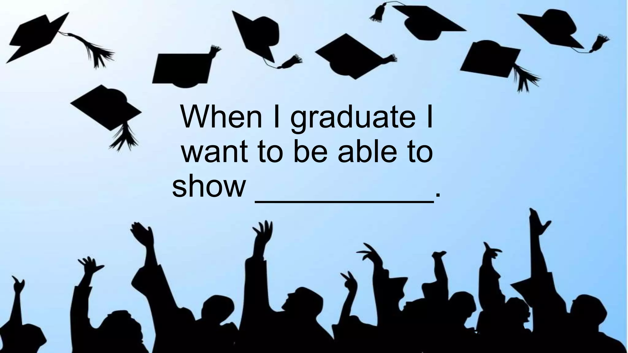 When I graduate I
want to be able to
show __________.
#AcAdv
 