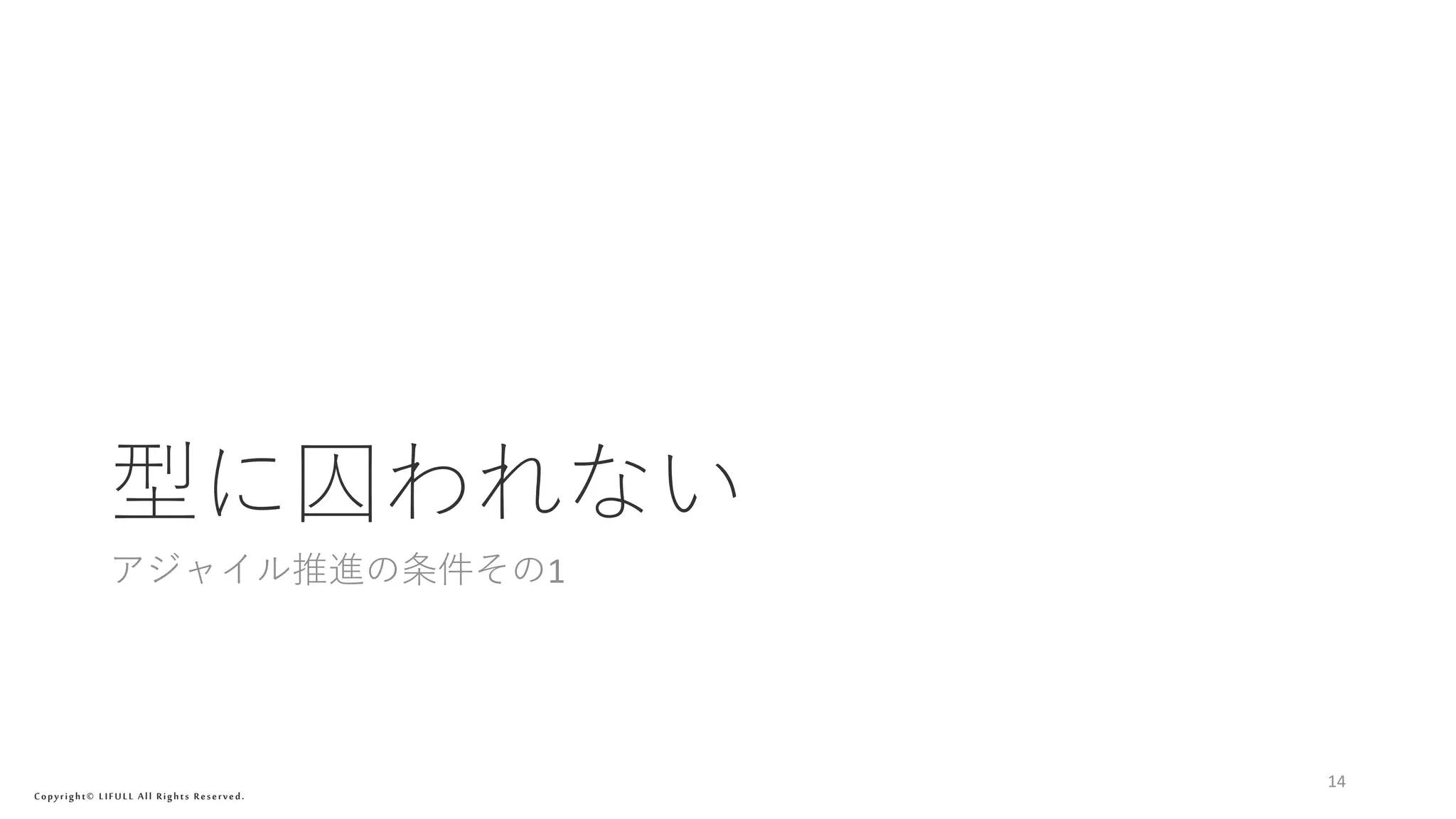 Copyright© LIFULL All Rights Reserved.
型に囚われない
アジャイル推進の条件その1
14
 