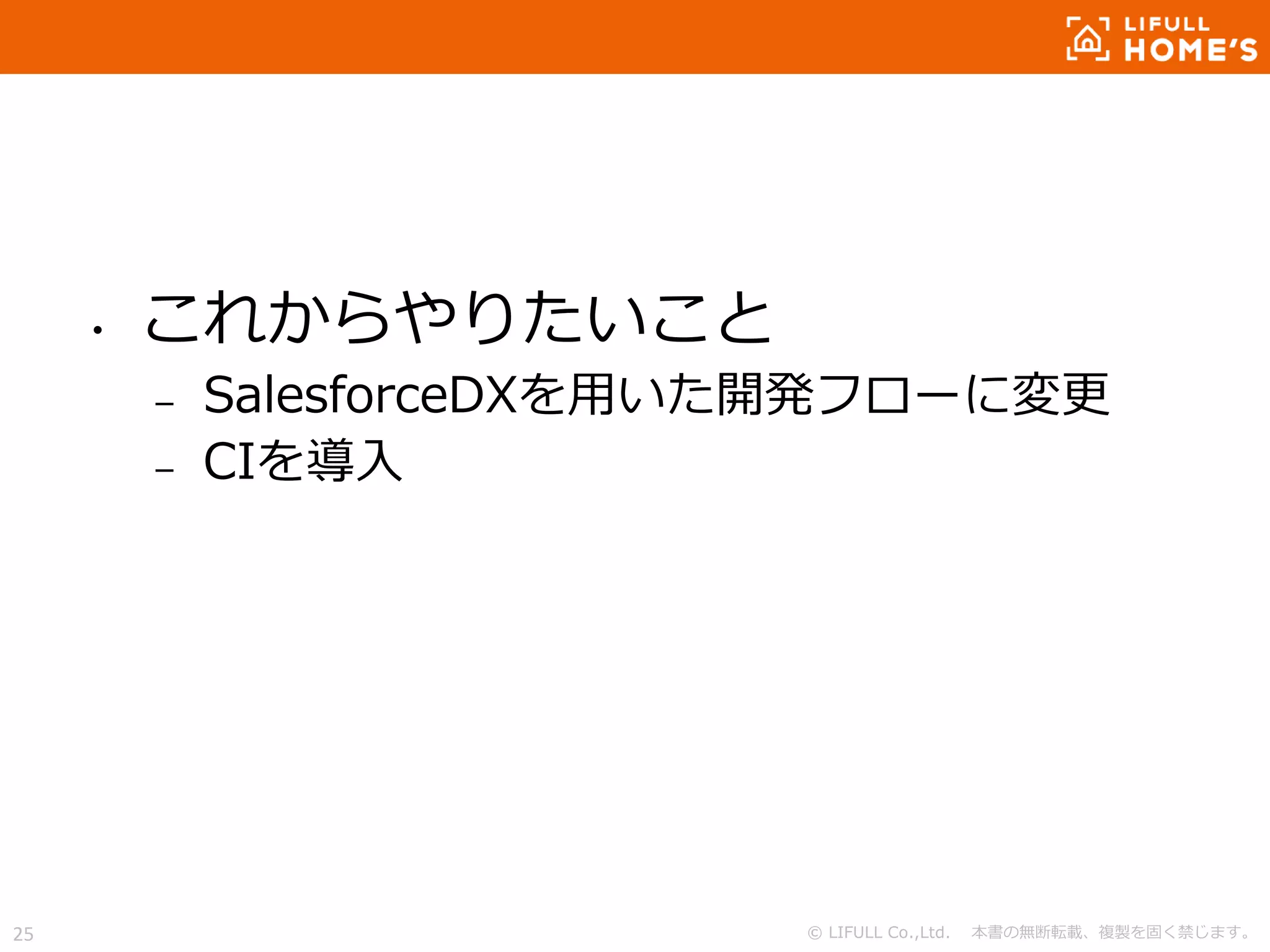 © LIFULL Co.,Ltd. 本書の無断転載、複製を固く禁じます。25
• これからやりたいこと
– SalesforceDXを用いた開発フローに変更
– CIを導入
 