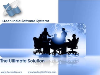 LTech India Software Systems The Ultimate Solution www.ltechindia.com www.trading.ltechindia.com  