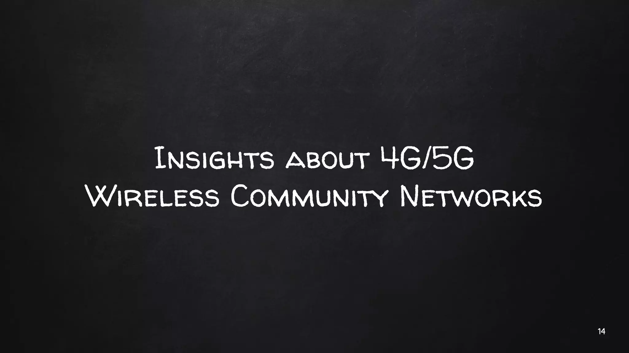 Insights about 4G/5G
Wireless Community Networks
14
 