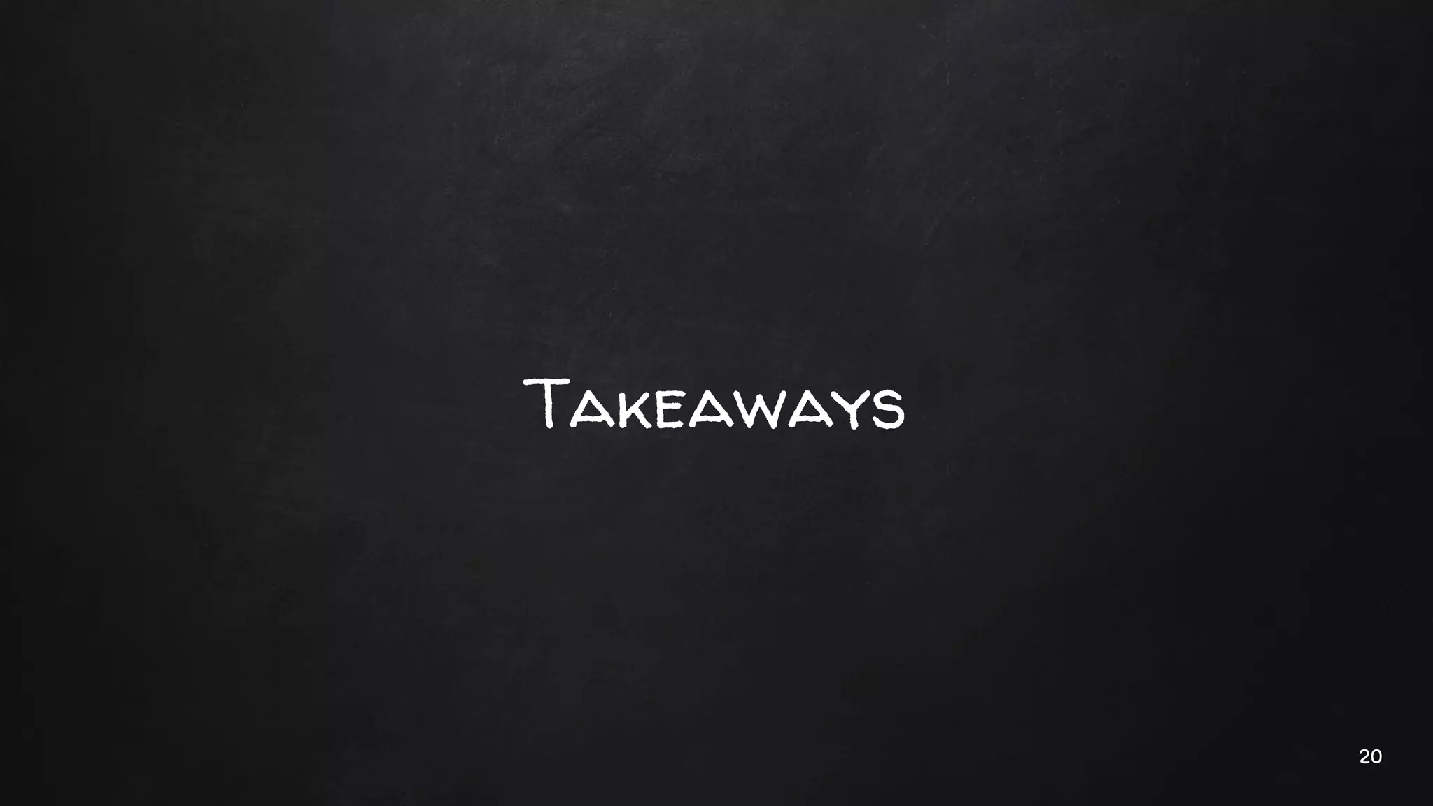Takeaways
20
 