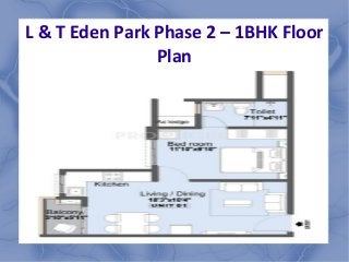 L & T Eden Park Phase 2 – 1BHK Floor
Plan
 