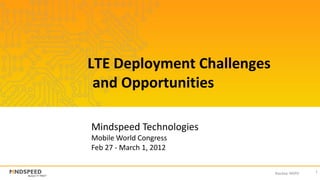 LTE Deployment Challenges
 and Opportunities

Mindspeed Technologies
Mobile World Congress
Feb 27 - March 1, 2012


                            Nasdaq: MSPD   1
 
