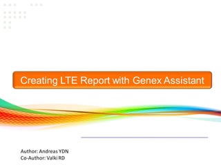 Consulting| Training| Research
Creating LTE Report with Genex Assistant
Author: Andreas YDN
Co-Author: ValkiRD
 
