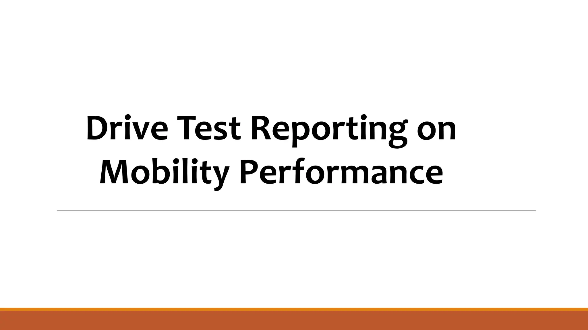 Drive Test Reporting on
Mobility Performance
 