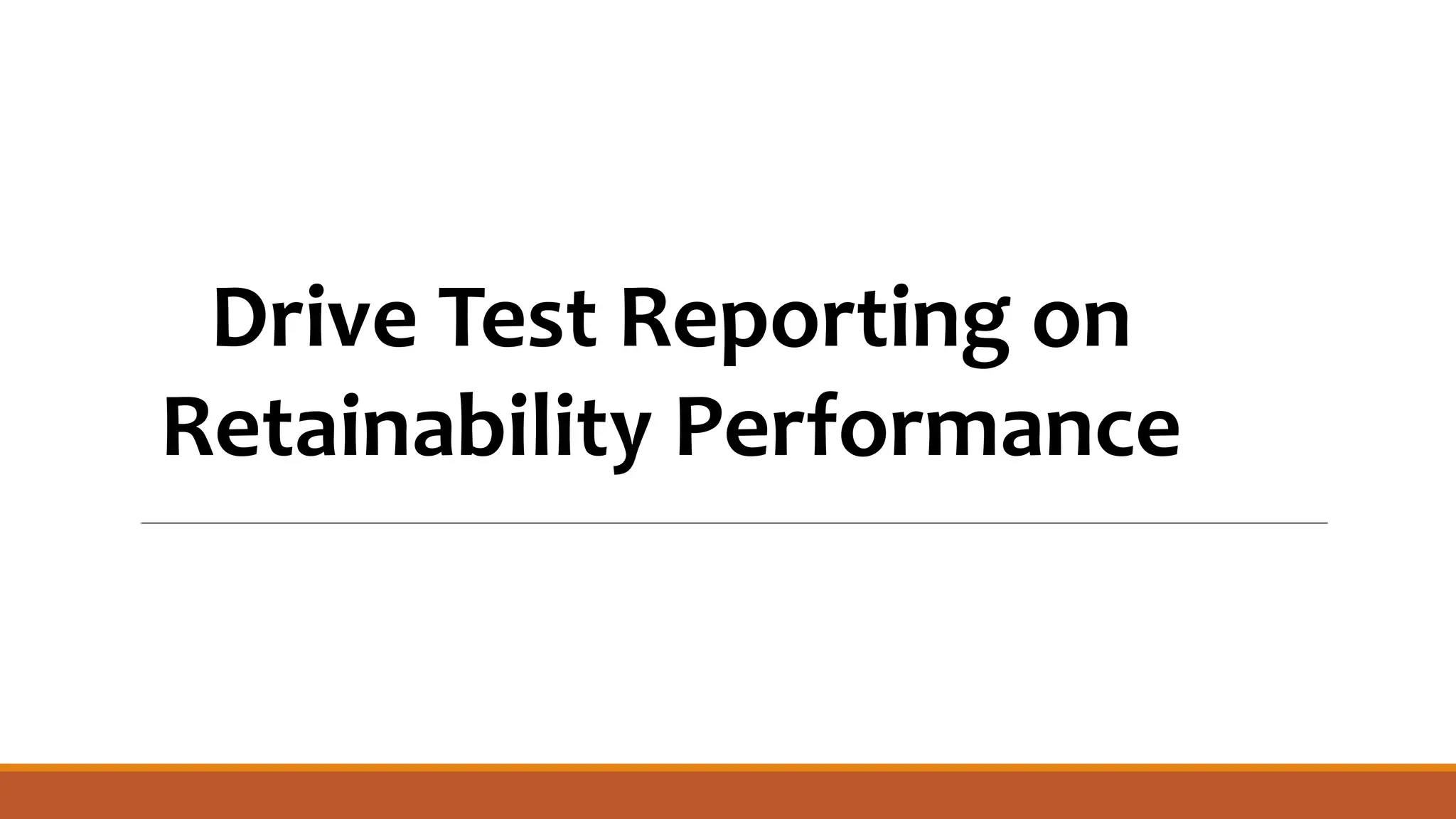 Drive Test Reporting on
Retainability Performance
 