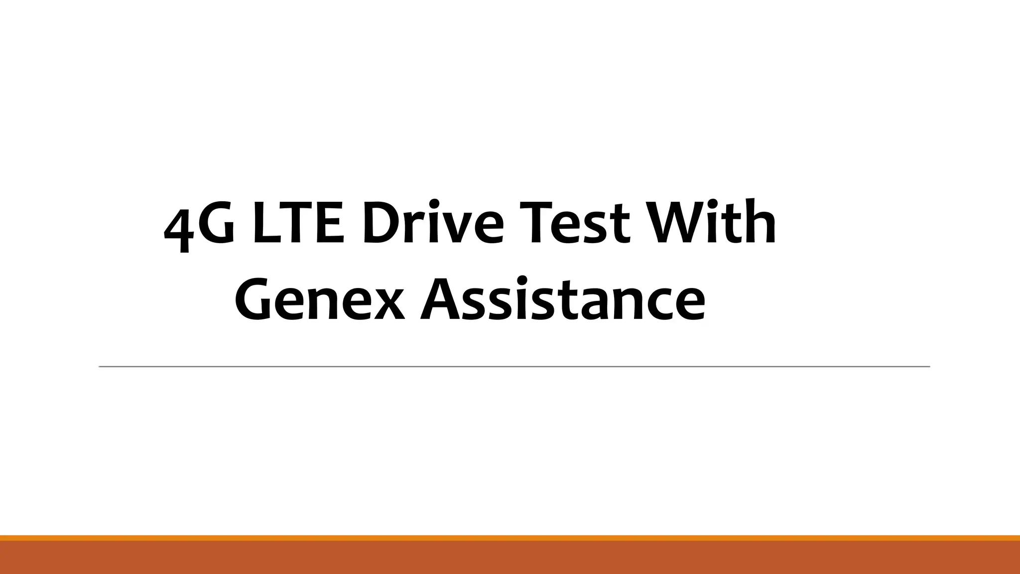 4G LTE Drive Test With
Genex Assistance
 