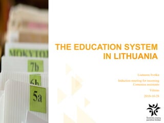 THE EDUCATION SYSTEM IN  LITHUANIA Liutauras Ivoška Induction meeting for incoming Comenius assistants Vilnius 2010- 10 - 28 