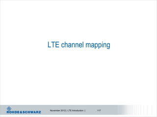 LTE channel mapping




November 2012 | LTE Introduction |   117
 