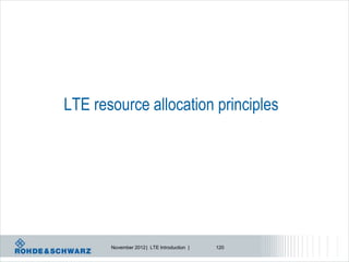 LTE resource allocation principles




       November 2012 | LTE Introduction |   120
 