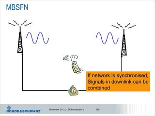 MBSFN




                                             If network is synchronised,
                                             Signals in downlink can be
                                             combined



        November 2012 | LTE Introduction |      155
 