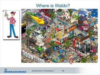 Where is Waldo?




November 2012 | LTE Introduction |   166
 