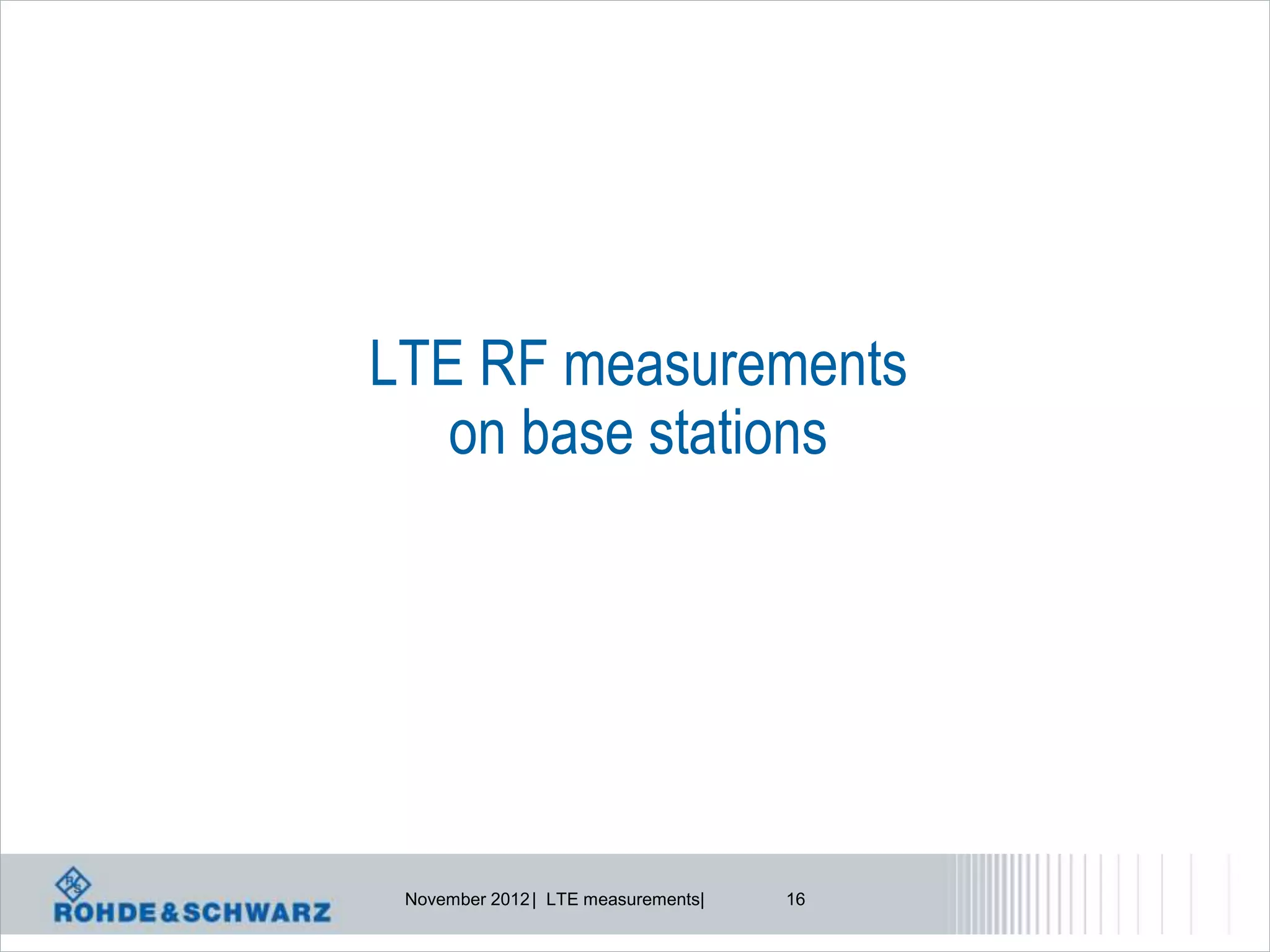 LTE RF measurements
   on base stations




 November 2012 | LTE measurements|   16
 