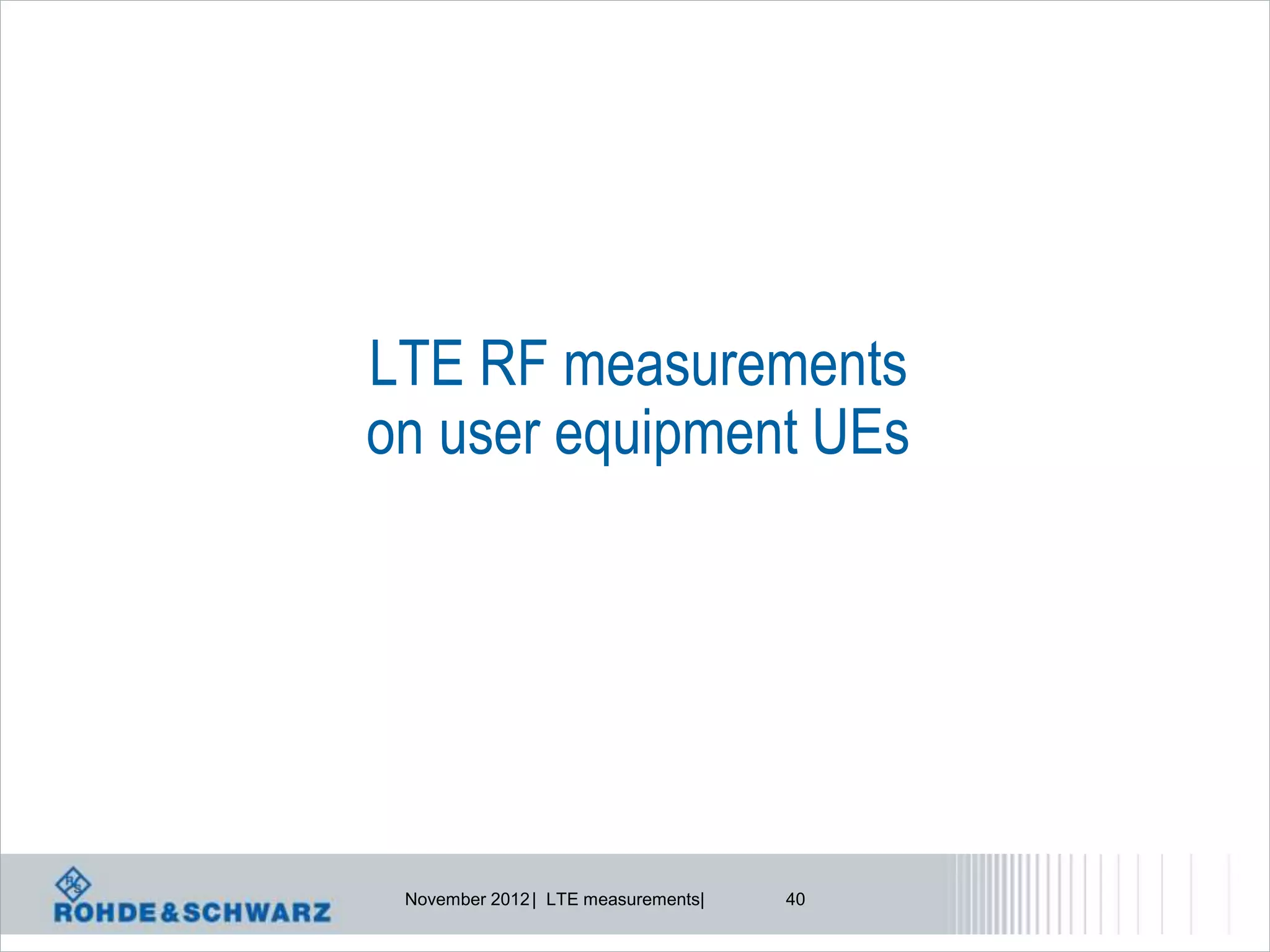 LTE RF measurements
on user equipment UEs




 November 2012 | LTE measurements|   40
 