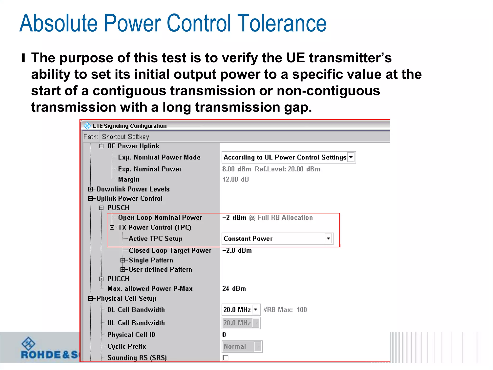 Absolute Power Control Tolerance
l The purpose of this test is to verify the UE transmitter’s
 ability to set its initial output power to a specific value at the
 start of a contiguous transmission or non-contiguous
 transmission with a long transmission gap.




                      November 2012 | LTE measurements|   67
 