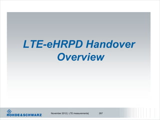 LTE-eHRPD Handover
      Overview




    November 2012 | LTE measurements|   267
 