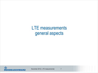 LTE measurements
 general aspects




November 2012 | LTE measurements|   7
 