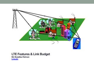LTE Features & Link Budget
Md.MustafizurRahman
LinkedIn
 