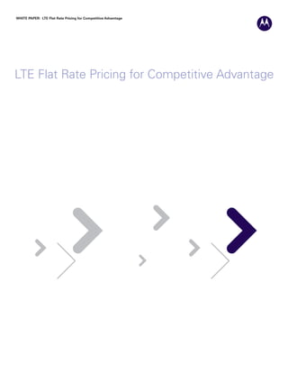 White paper: Lte Flat rate pricing for Competitive advantage




LTE Flat Rate Pricing for Competitive Advantage
 