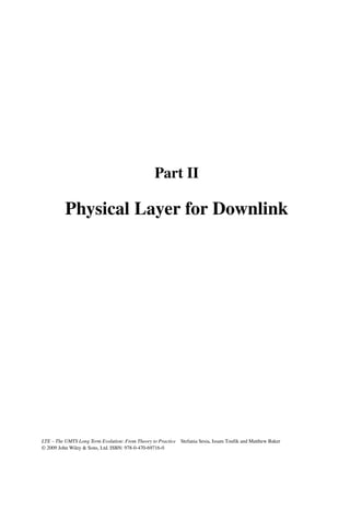 Part II
Physical Layer for Downlink
LTE – The UMTS Long Term Evolution: From Theory to Practice Stefania Sesia, Issam Toufik and Matthew Baker
© 2009 John Wiley  Sons, Ltd. ISBN: 978-0-470-69716-0
 