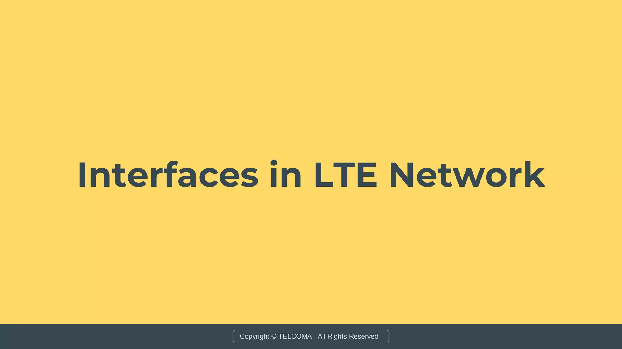 Copyright © TELCOMA. All Rights Reserved
Interfaces in LTE Network
 