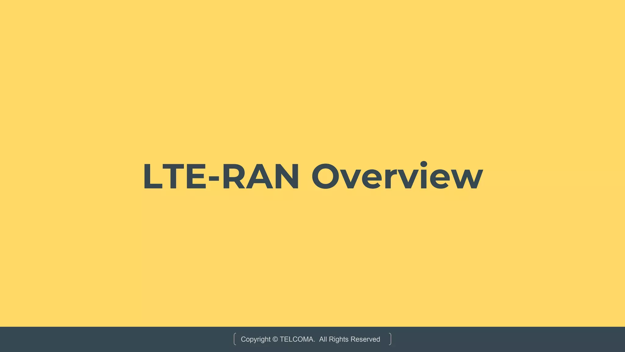 Copyright © TELCOMA. All Rights Reserved
LTE-RAN Overview
 