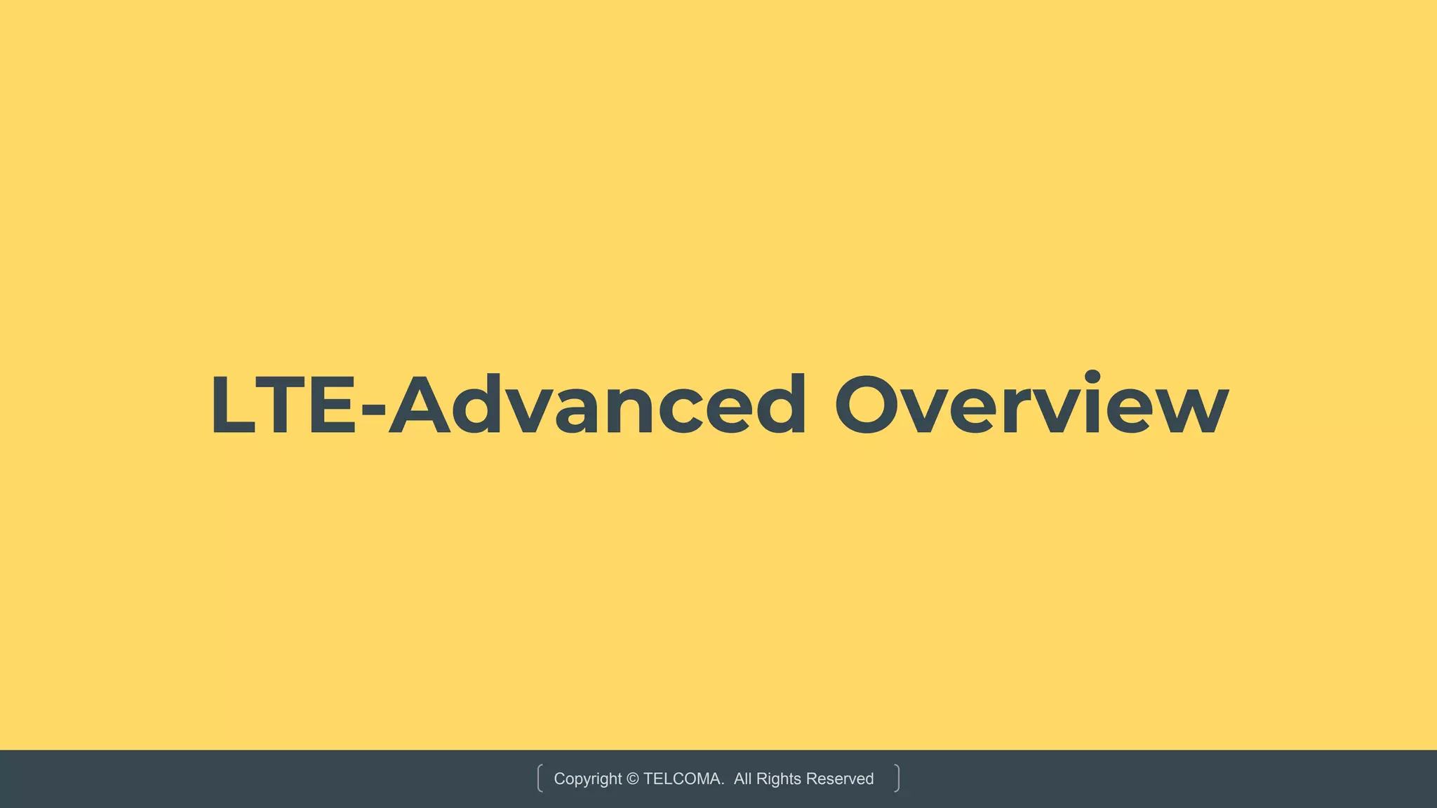 Copyright © TELCOMA. All Rights Reserved
LTE-Advanced Overview
 