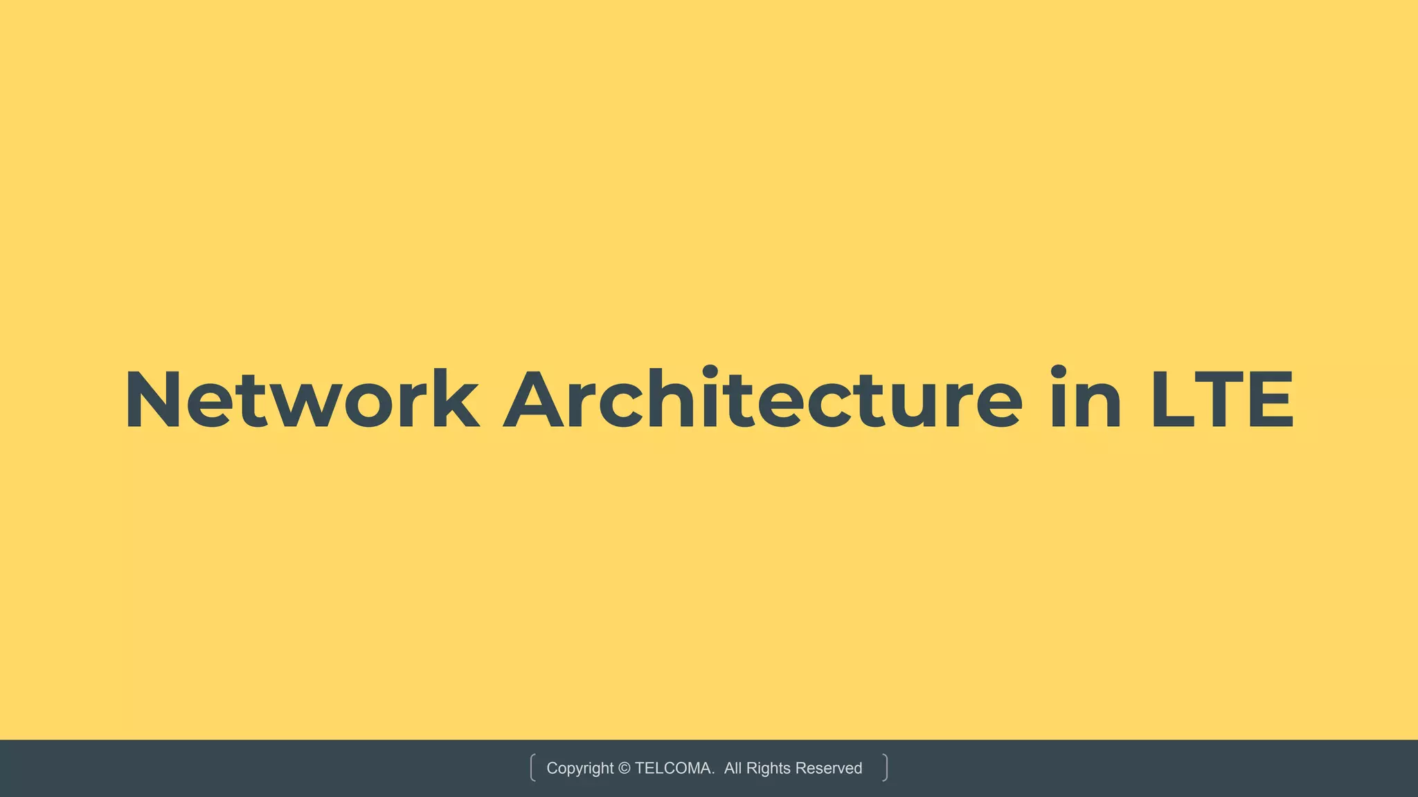 Copyright © TELCOMA. All Rights Reserved
Network Architecture in LTE
 