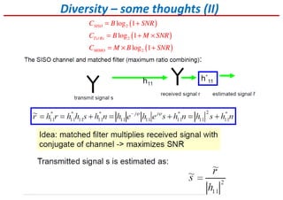 Diversity – some thoughts (II)
( )
( )
( )
2
/ 2
2
log 1
log 1
log 1
SISO
Tx Rx
MIMO
C B SNR
C B M SNR
C M B SNR
= +
= + ×
= × +
 