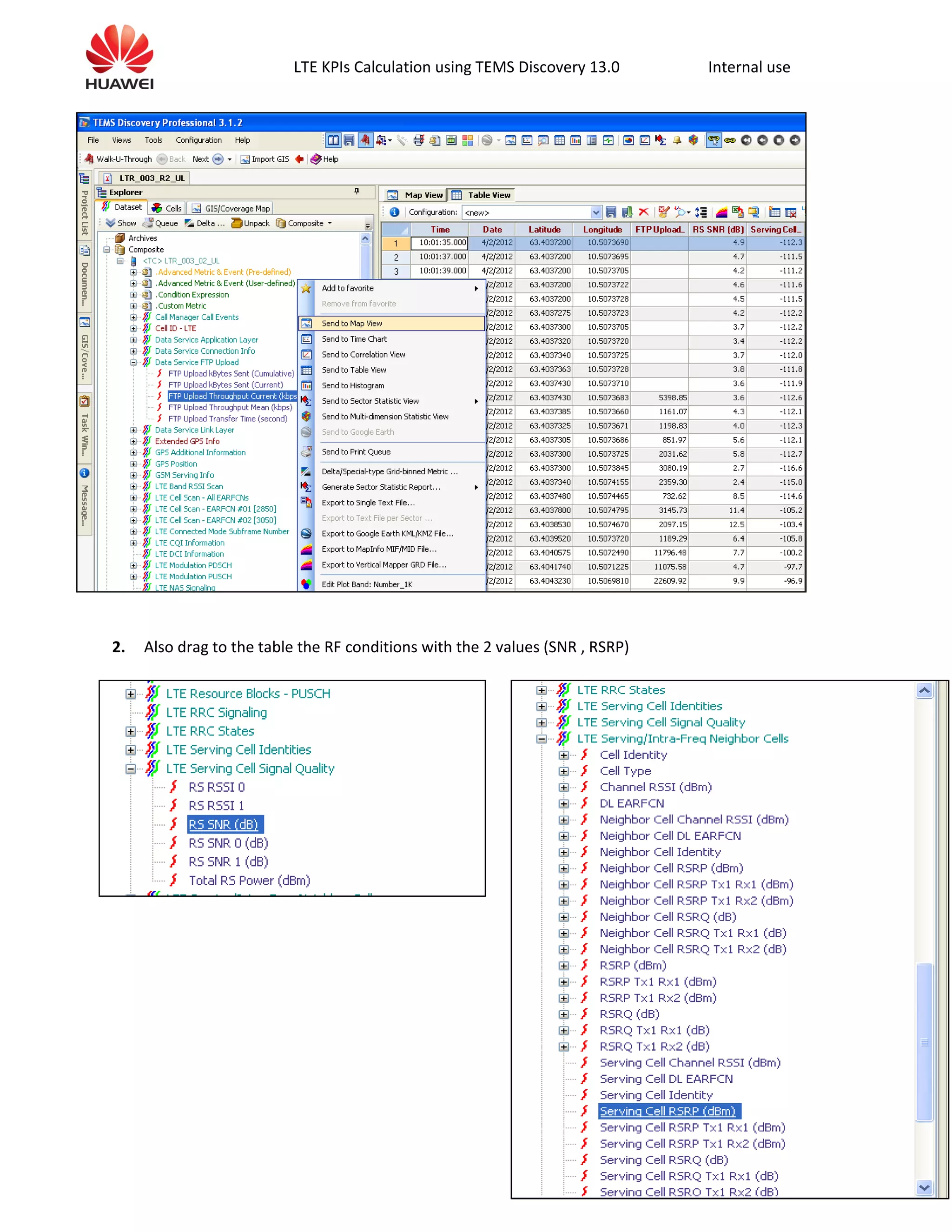 LTE KPIs Calculation using TEMS Discovery 13.0 Internal use
2. Also drag to the table the RF conditions with the 2 values (SNR , RSRP)
 
