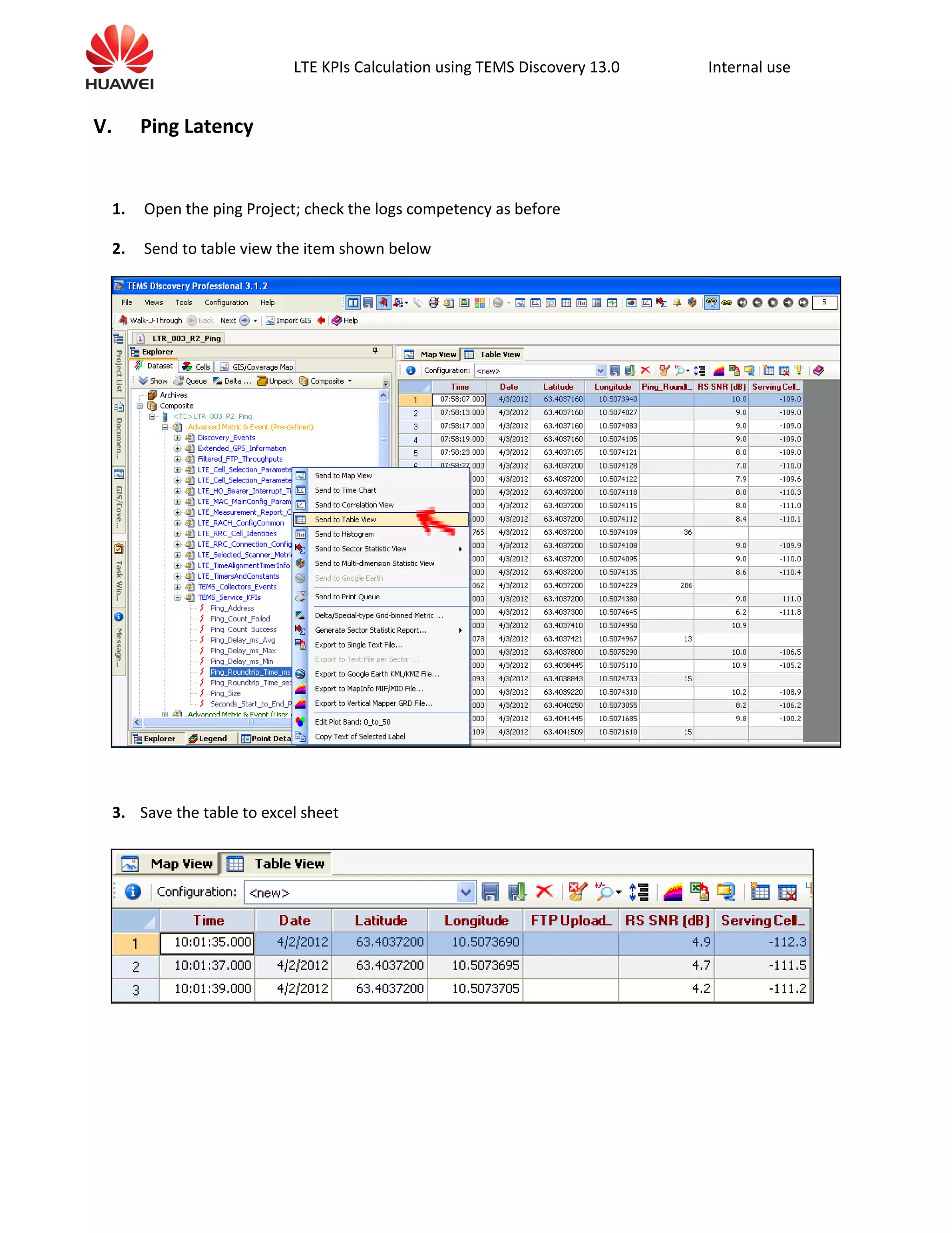 LTE KPIs Calculation using TEMS Discovery 13.0 Internal use
V. Ping Latency
1. Open the ping Project; check the logs competency as before
2. Send to table view the item shown below
3. Save the table to excel sheet
 